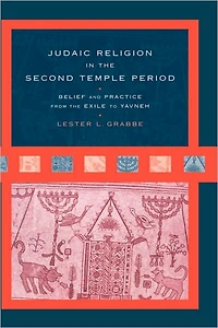 Judaic Religion the Second Temple Period: Belief and Practice from Exile to Yavneh