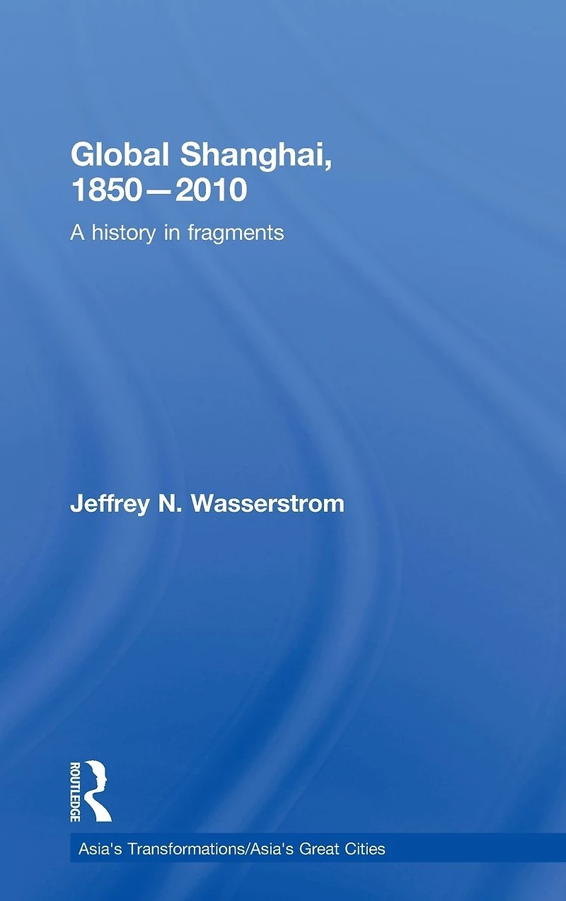 Global Shanghai, 1850-2010: A History Fragments