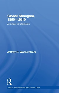 Global Shanghai, 1850-2010: A History Fragments