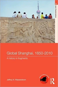 Global Shanghai, 1850-2010: A History Fragments