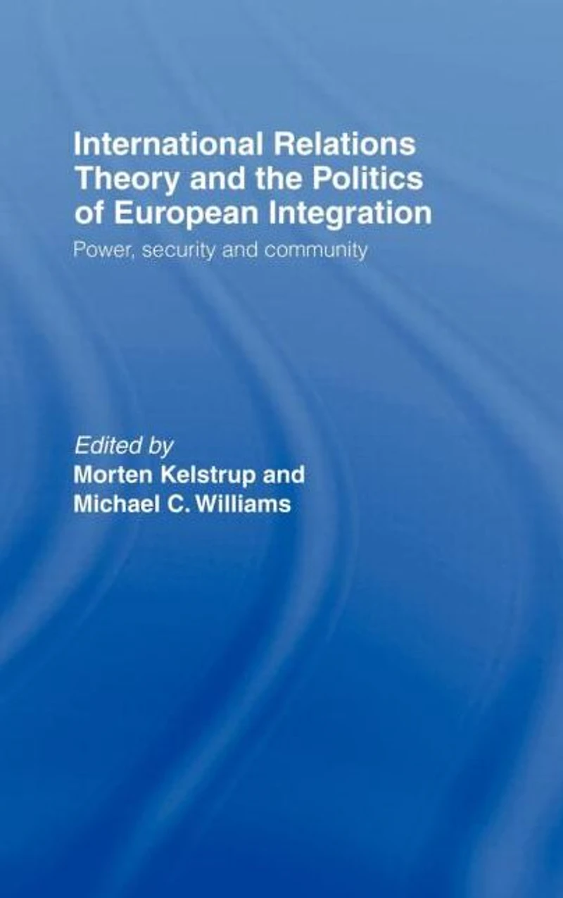 International Relations Theory and the Politics of European Integration: Power, Security Community