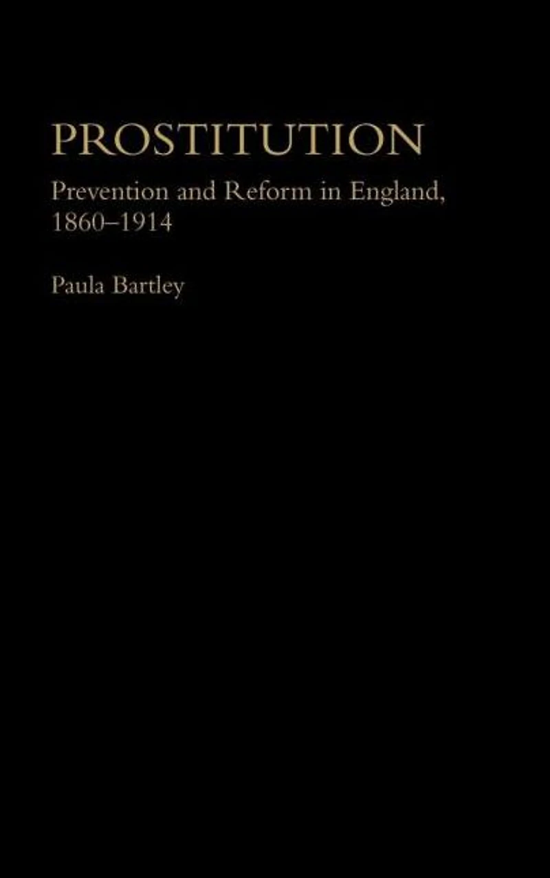 Prostitution: Prevention and Reform England, 1860-1914