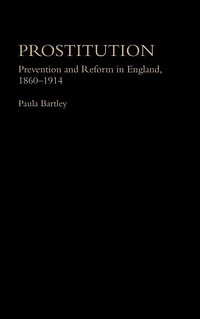 Prostitution: Prevention and Reform England, 1860-1914