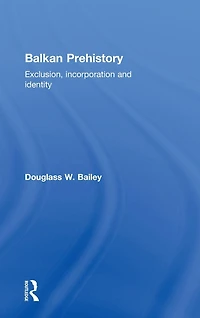 Balkan Prehistory: Exclusion, Incorporation and Identity