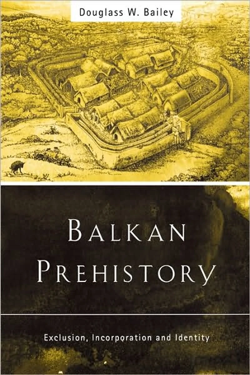 Balkan Prehistory: Exclusion, Incorporation and Identity