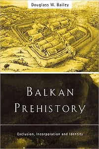Balkan Prehistory: Exclusion, Incorporation and Identity