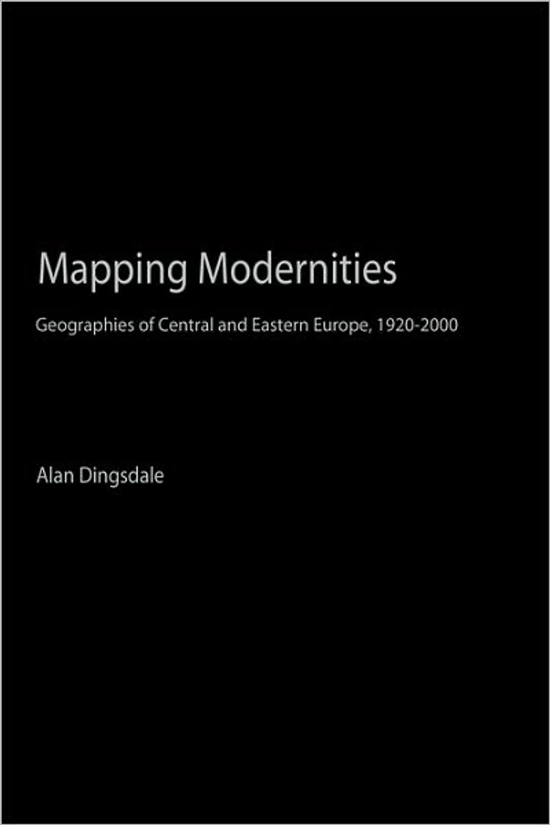 Mapping Modernities: Geographies of Central and Eastern Europe, 1920-2000