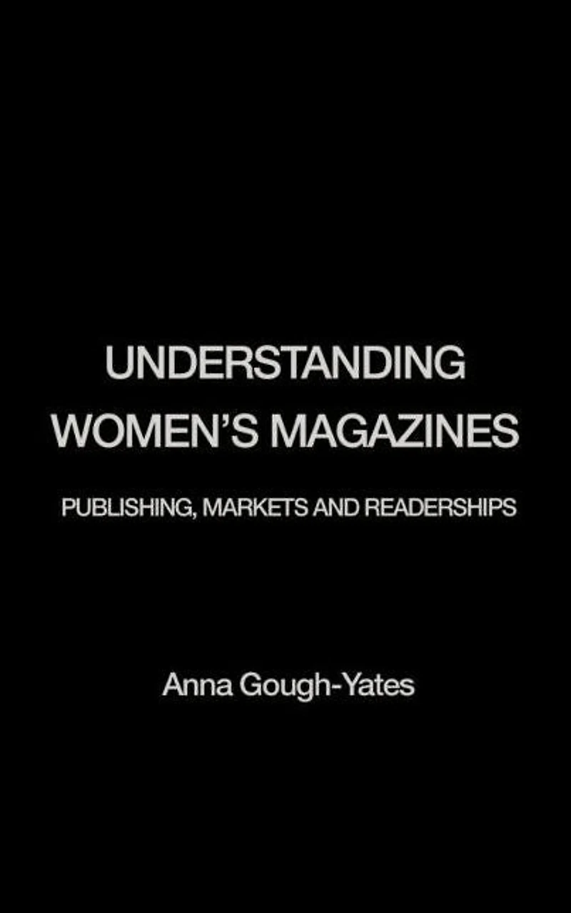 Understanding Women's Magazines: Publishing, Markets and Readerships Late-Twentieth Century Britain