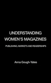 Understanding Women's Magazines: Publishing, Markets and Readerships Late-Twentieth Century Britain