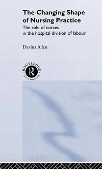 The Changing Shape of Nursing Practice: The Role of Nurses in the Hospital Division of Labour