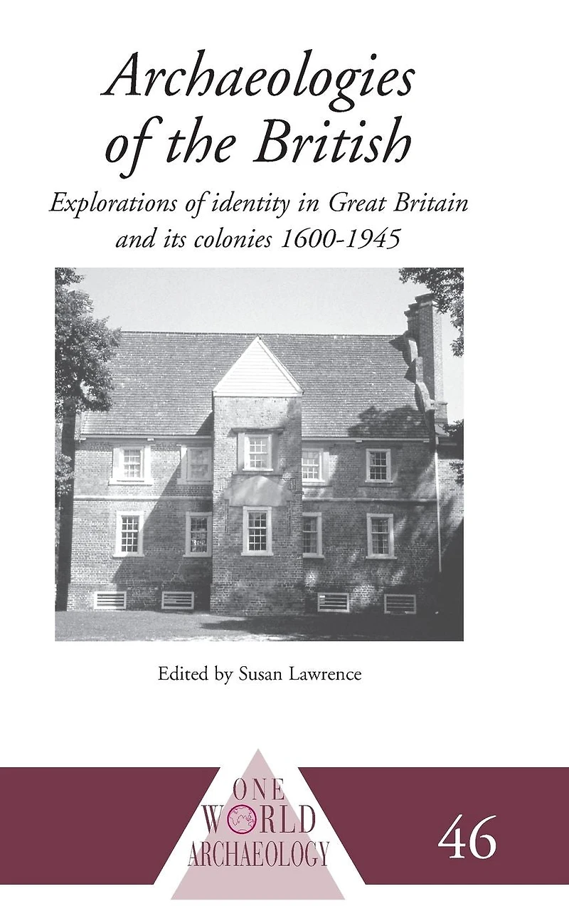Archaeologies of the British: Explorations Identity United Kingdom and Its Colonies 1600-1945