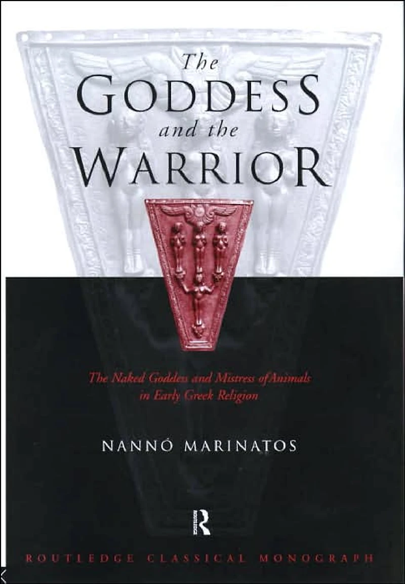 Goddess and the Warrior: Naked Mistress of Animals Early Greek Religion