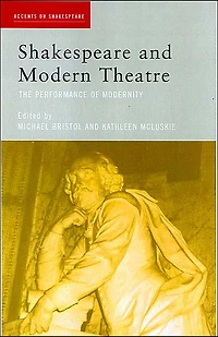 Shakespeare and Modern Theatre: The Performance of Modernity