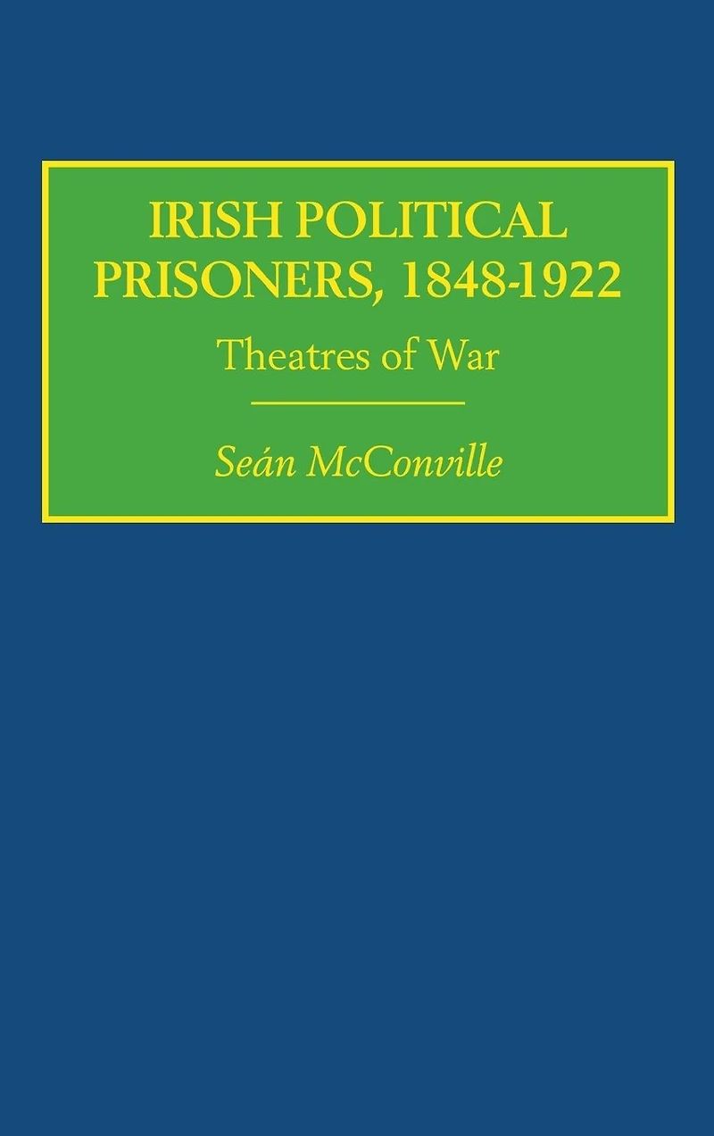 Irish Political Prisoners 1848-1922: Theatres of War