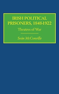 Irish Political Prisoners 1848-1922: Theatres of War