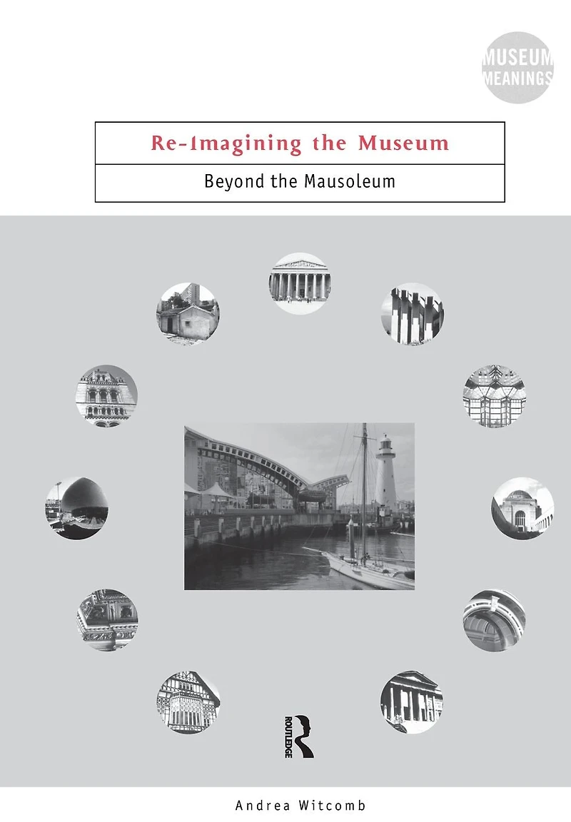 Re-Imagining the Museum: Beyond Mausoleum