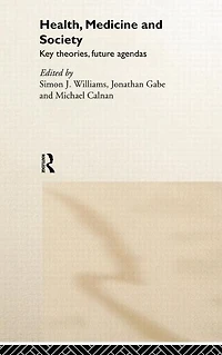 Health, Medicine and Society: Key Theories, Future Agendas