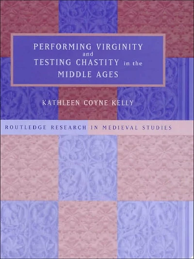 Performing Virginity and Testing Chastity the Middle Ages