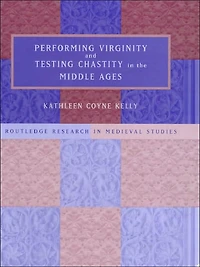 Performing Virginity and Testing Chastity the Middle Ages