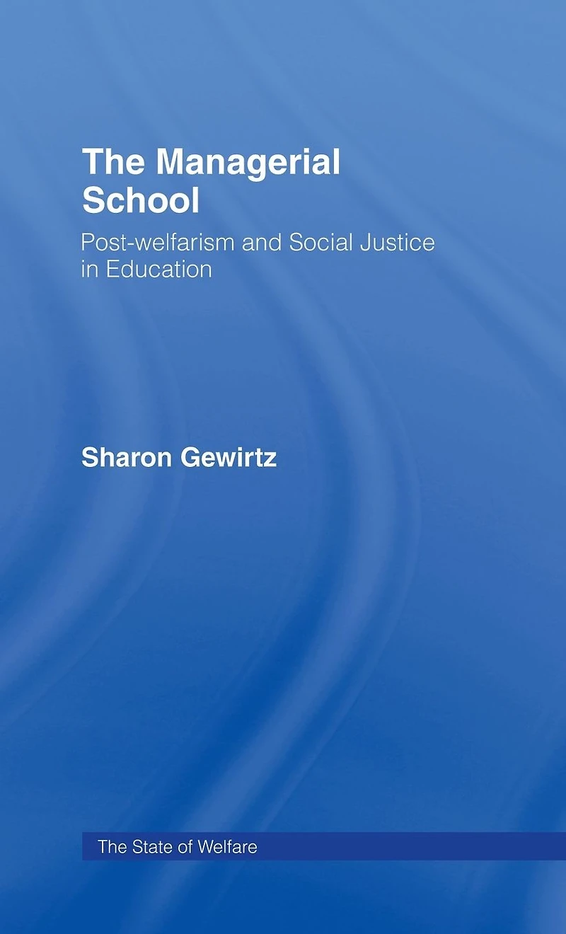 The Managerial School: Post-welfarism and Social Justice Education