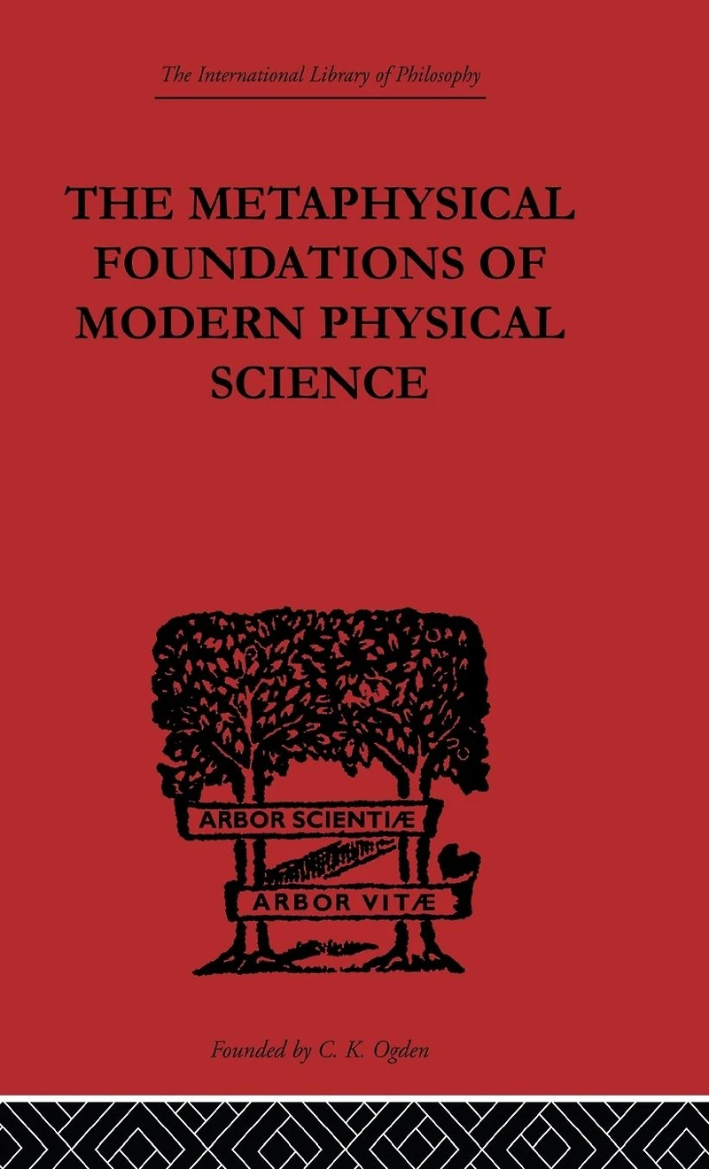 The Metaphysical Foundations of Modern Physical Science: A Historical and Critical Essay