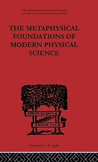 The Metaphysical Foundations of Modern Physical Science: A Historical and Critical Essay
