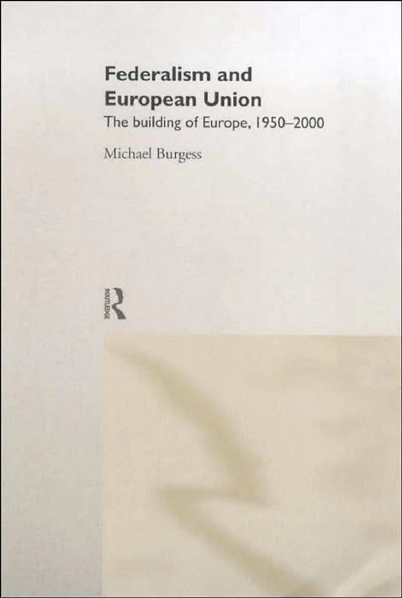 Federalism and The European Union: Building of Europe, 1950-2000