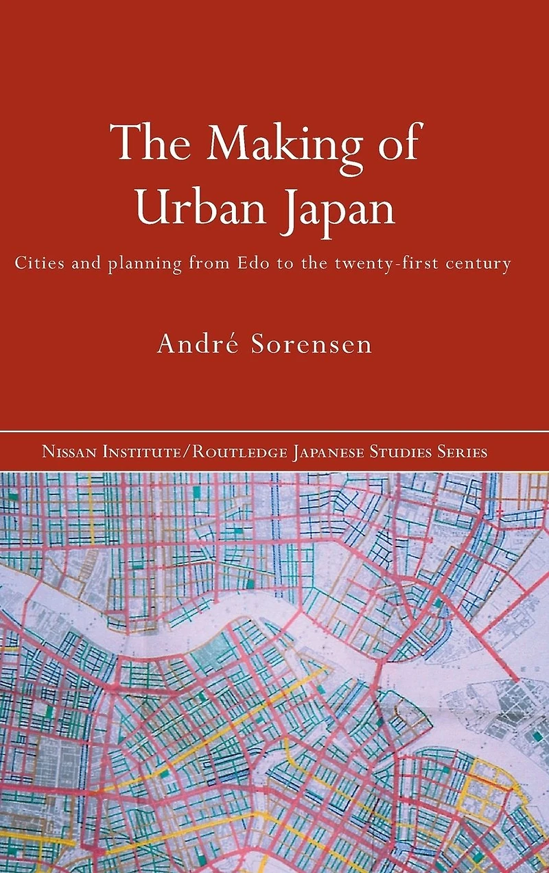 the Making of Urban Japan: Cities and Planning from Edo to Twenty First Century