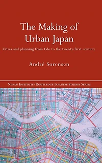 the Making of Urban Japan: Cities and Planning from Edo to Twenty First Century