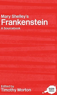 Mary Shelley's Frankenstein: A Routledge Study Guide and Sourcebook