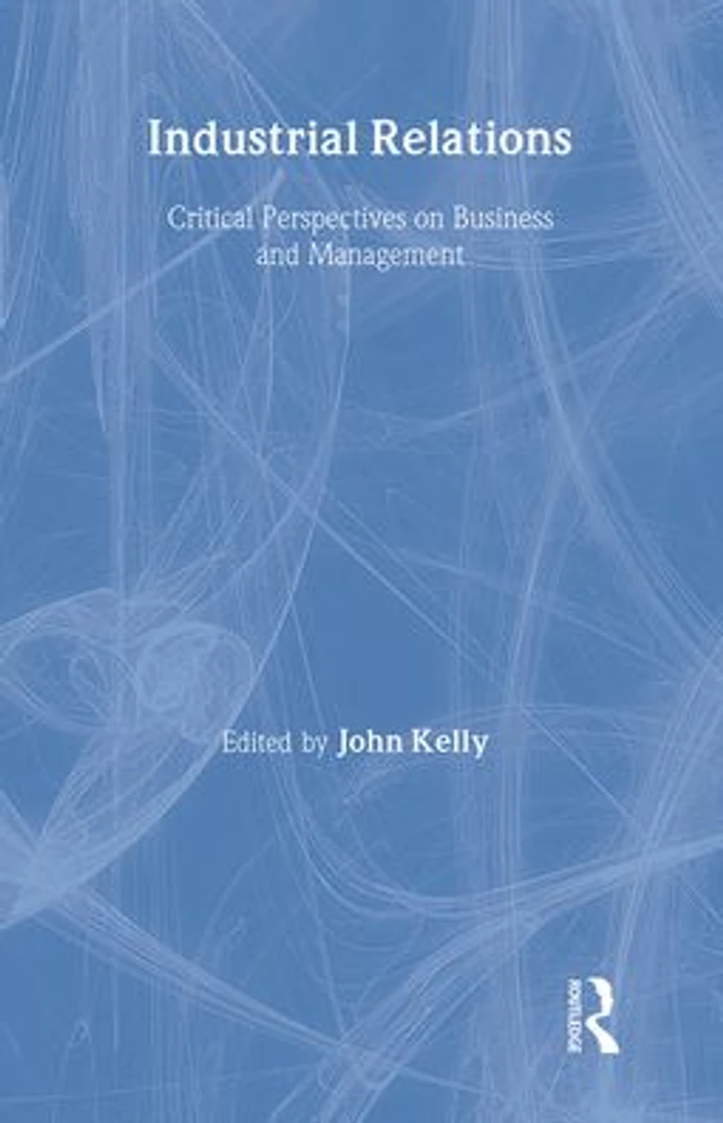 Industrial Relations: Critical Perspectives on Business and Management