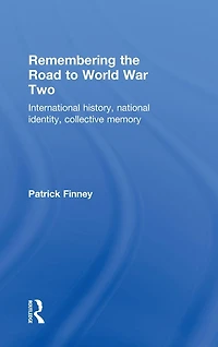 Remembering the Road to World War Two: International History, National Identity, Collective Memory