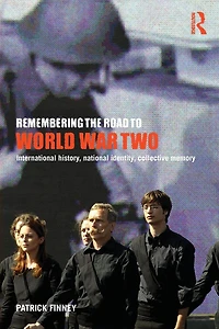 Remembering the Road to World War Two: International History, National Identity, Collective Memory