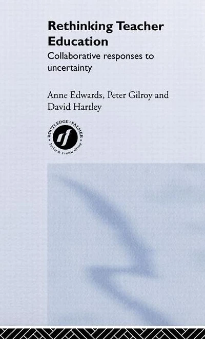 Rethinking Teacher Education: Collaborative Responses to Uncertainty