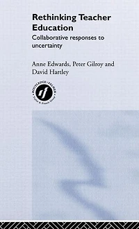 Rethinking Teacher Education: Collaborative Responses to Uncertainty