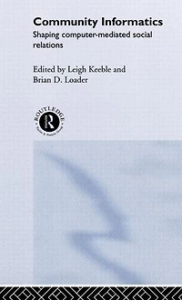 Community Informatics: Shaping Computer-Mediated Social Networks