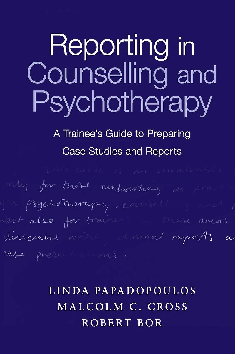 Reporting Counselling and Psychotherapy: A Trainee's Guide to Preparing Case Studies Reports