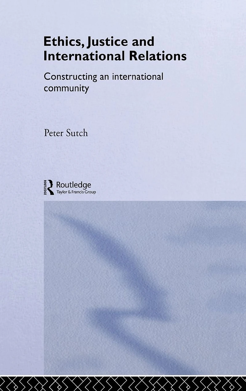Ethics, Justice and International Relations: Constructing an Community