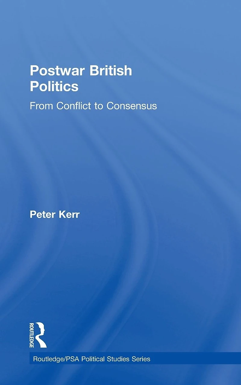 Postwar British Politics: From Conflict to Consensus