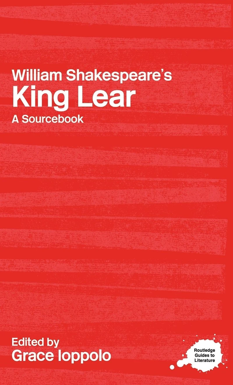 William Shakespeare's King Lear: A Routledge Study Guide and Sourcebook
