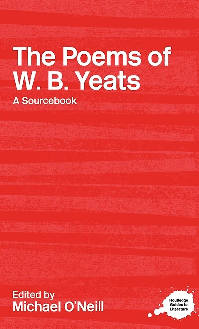 The Poems of W.B. Yeats: A Routledge Study Guide and Sourcebook