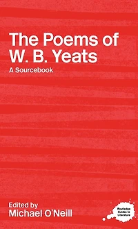 The Poems of W.B. Yeats: A Routledge Study Guide and Sourcebook