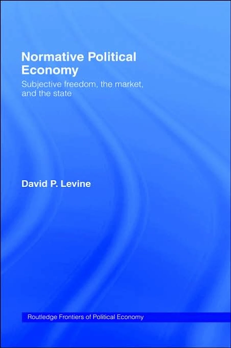 Normative Political Economy: Subjective Freedom, the Market and State