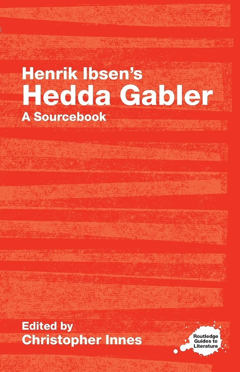 Henrik Ibsen's Hedda Gabler: A Routledge Study Guide and Sourcebook