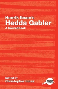 Henrik Ibsen's Hedda Gabler: A Routledge Study Guide and Sourcebook