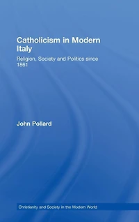 Catholicism Modern Italy: Religion, Society and Politics since 1861