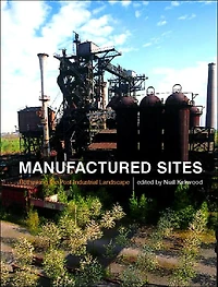 Manufactured Sites: Rethinking the Post-Industrial Landscape