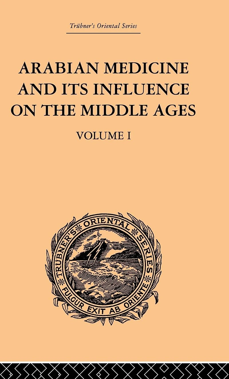 Arabian Medicine and its Influence on the Middle Ages: Volume I