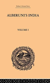 Alberuni's India: An Account of the Religion, Philosophy, Literature, Geography, Chronology, Astronomy, Customs, Laws and Astrology Volume I