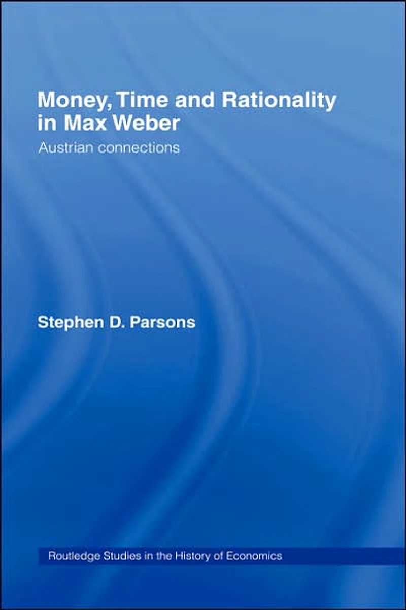 Money, Time and Rationality Max Weber: Austrian Connections